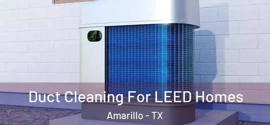 Duct Cleaning For LEED Homes Amarillo - TX
