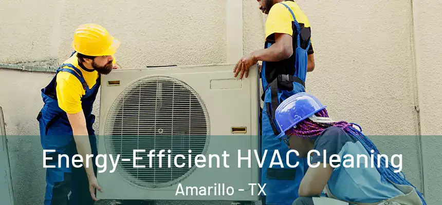  Energy-Efficient HVAC Cleaning Amarillo - TX