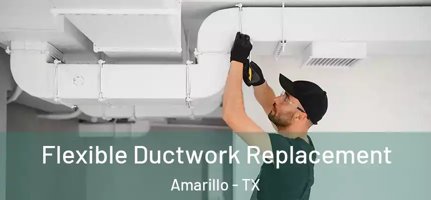 Flexible Ductwork Replacement Amarillo - TX